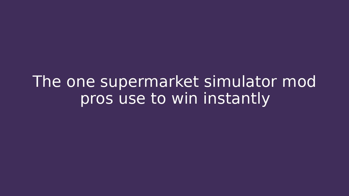 The one supermarket simulator mod pros use to win instantly