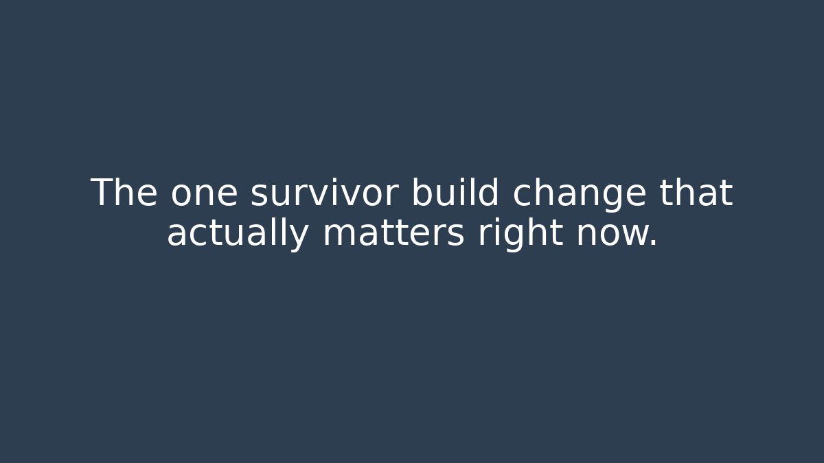 The one survivor build change that actually matters right now.