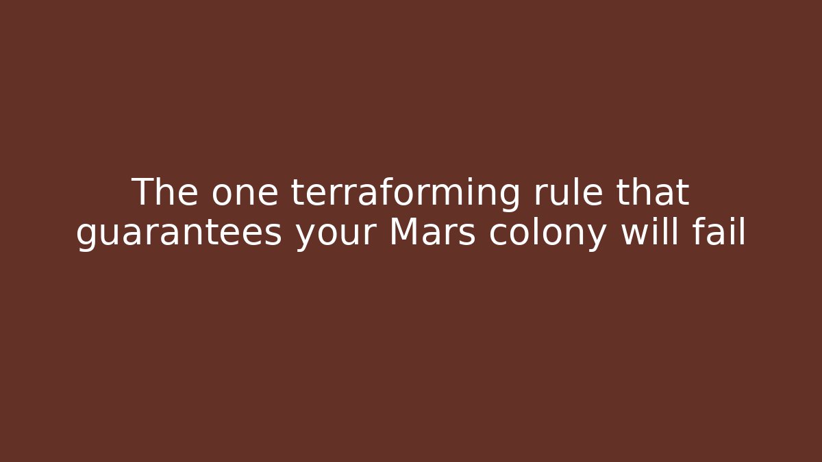 The one terraforming rule that guarantees your Mars colony will fail