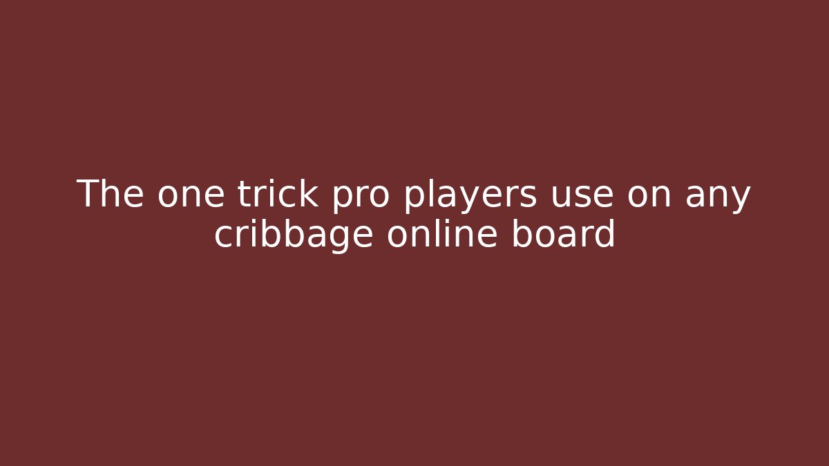 The one trick pro players use on any cribbage online board