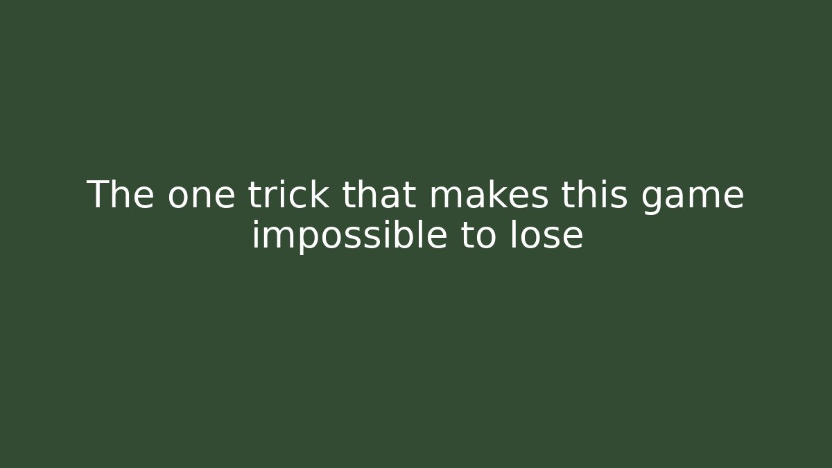 The one trick that makes this game impossible to lose