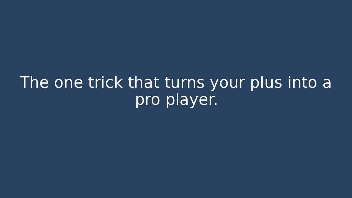 The one trick that turns your plus into a pro player.