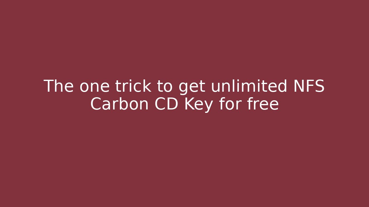 The one trick to get unlimited NFS Carbon CD Key for free