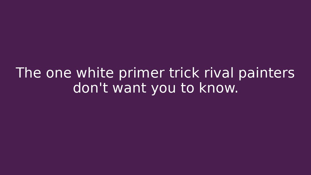 The one white primer trick rival painters don’t want you to know.