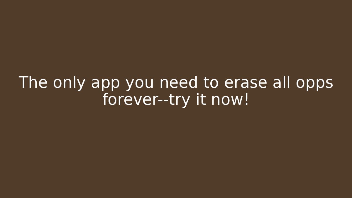 The only app you need to erase all opps forever—try it now!