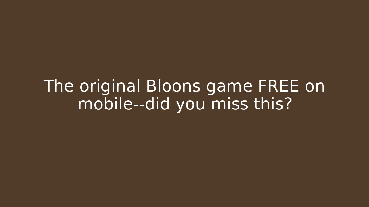 The original Bloons game FREE on mobile—did you miss this?