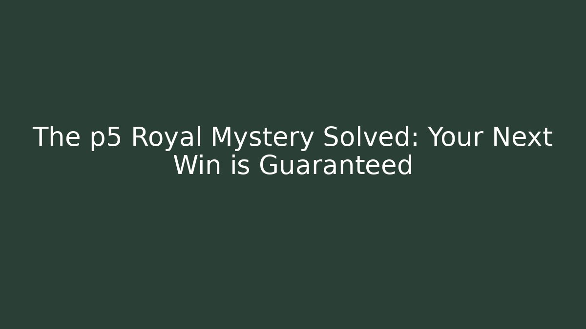 The p5 Royal Mystery Solved: Your Next Win is Guaranteed