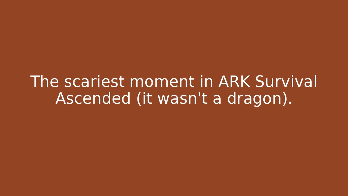 The scariest moment in ARK Survival Ascended (it wasn't a dragon).