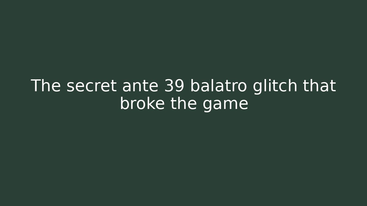 The secret ante 39 balatro glitch that broke the game