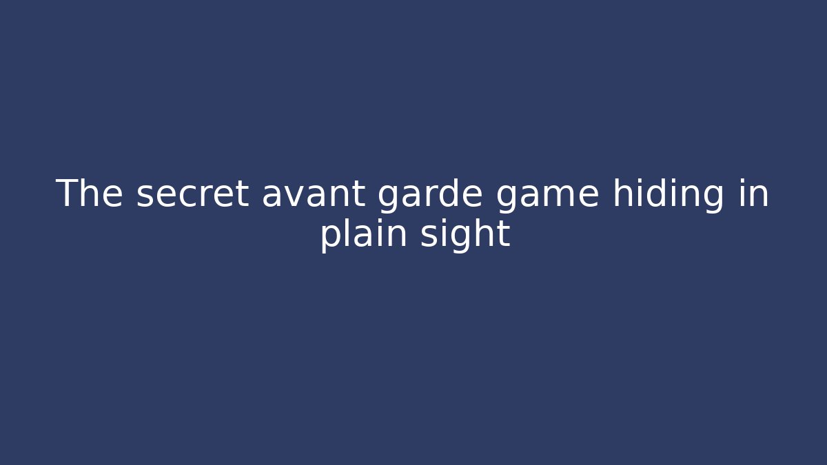 The secret avant garde game hiding in plain sight
