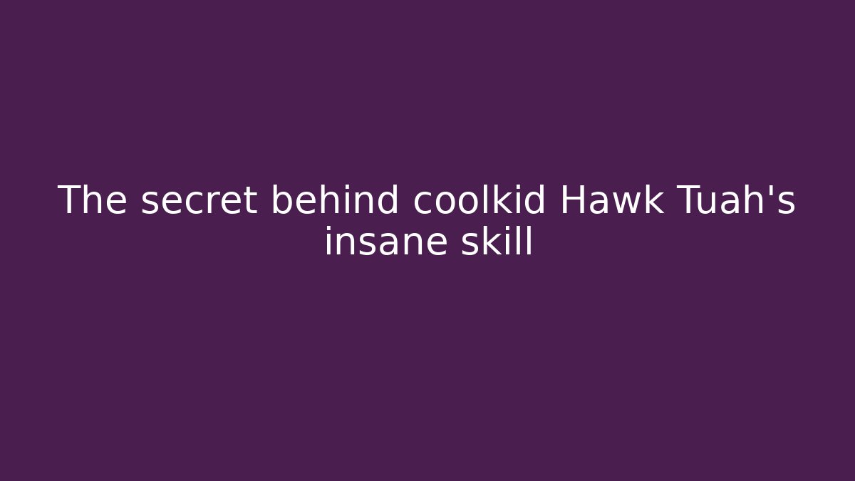 The secret behind coolkid Hawk Tuah's insane skill