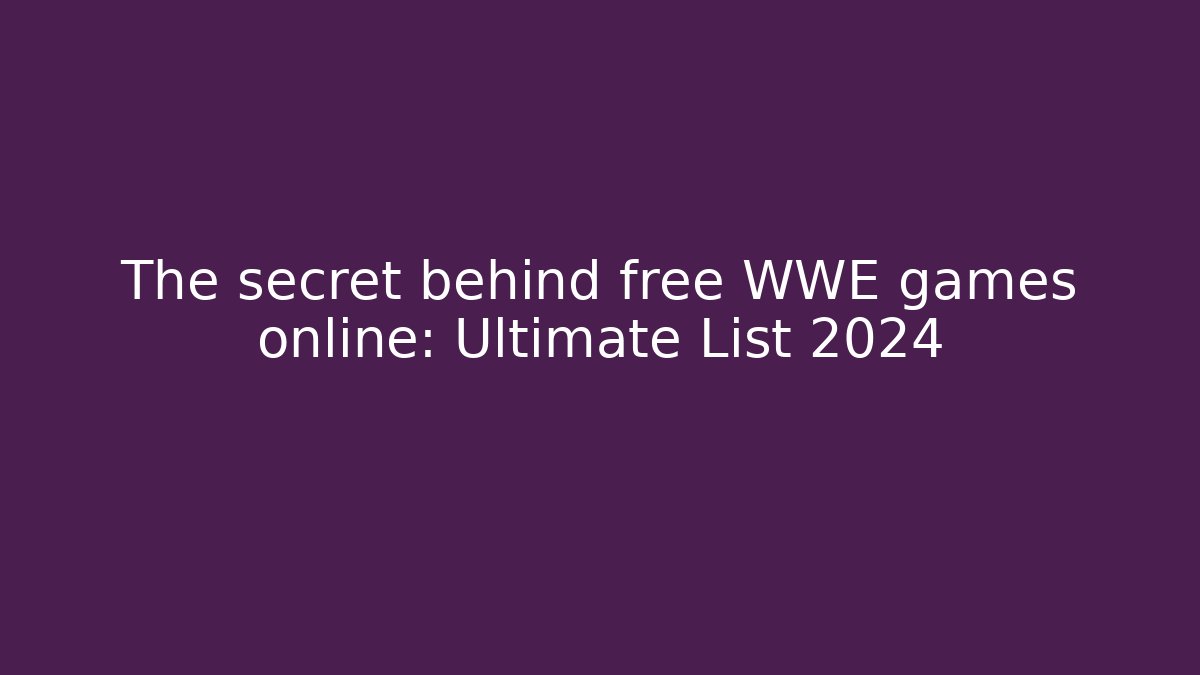 The secret behind free WWE games online: Ultimate List 2024