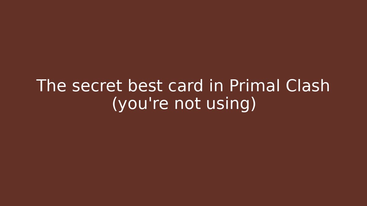 The secret best card in Primal Clash (you’re not using)