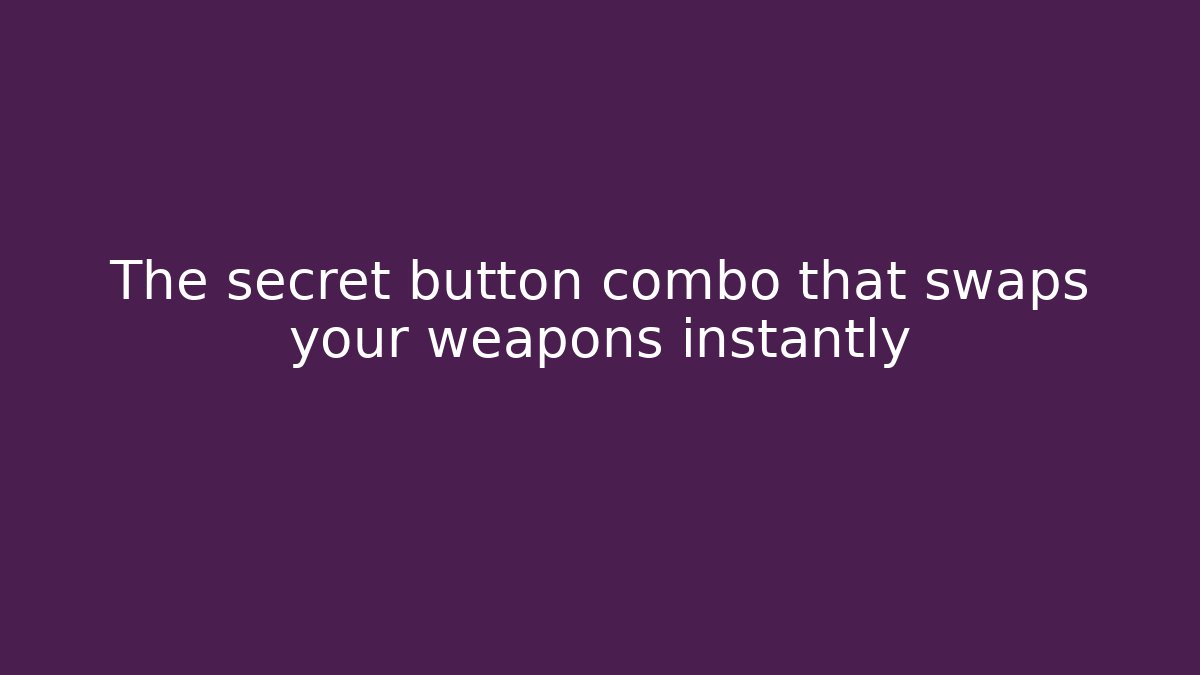 The secret button combo that swaps your weapons instantly