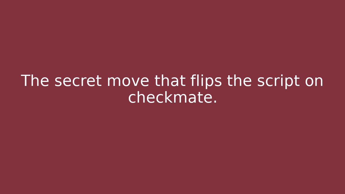 The secret move that flips the script on checkmate.