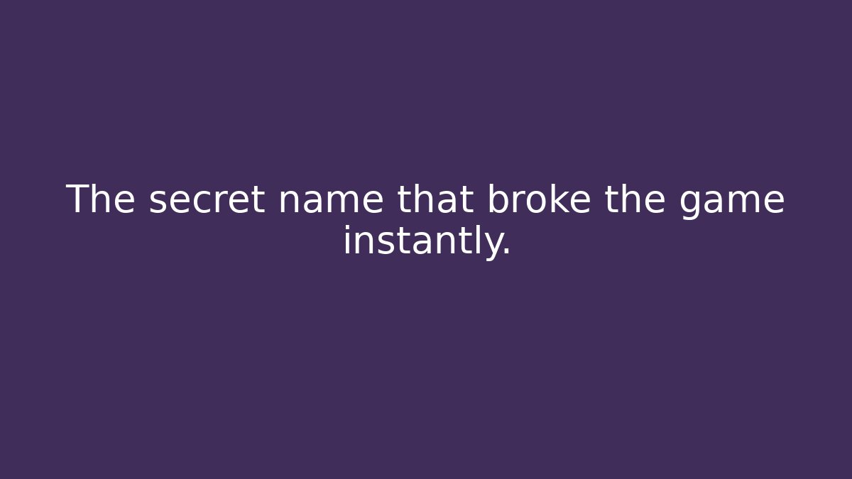 The secret name that broke the game instantly.
