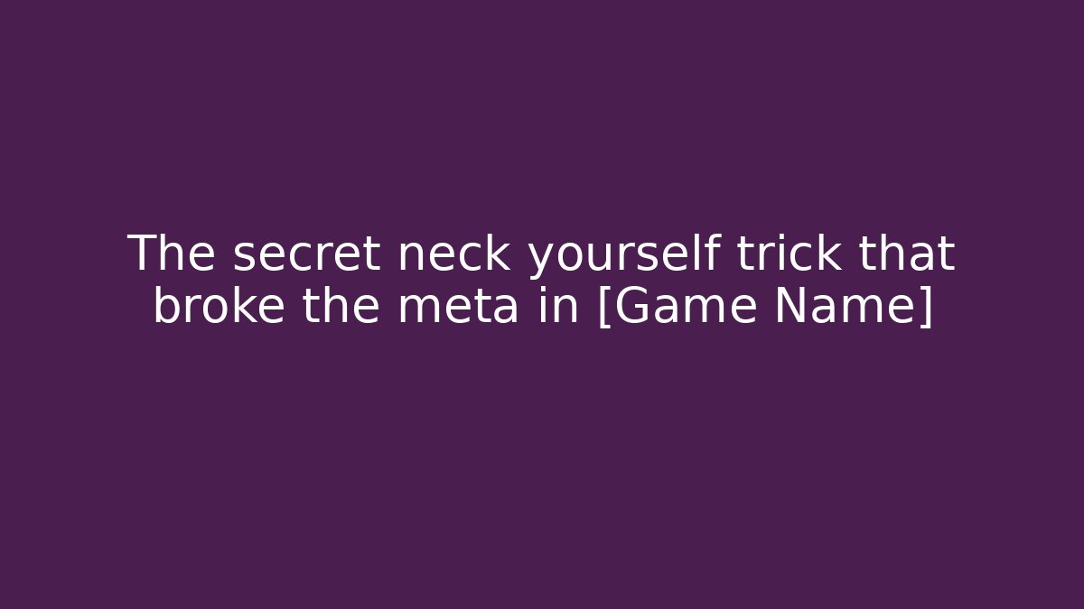 The secret neck yourself trick that broke the meta in [Game Name]
