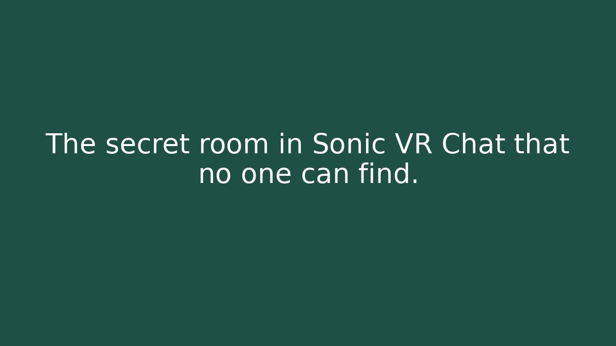 The secret room in Sonic VR Chat that no one can find.