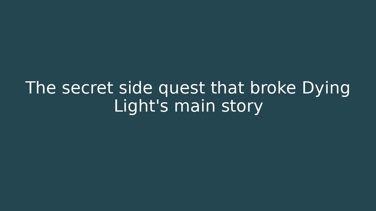 The secret side quest that broke Dying Light's main story