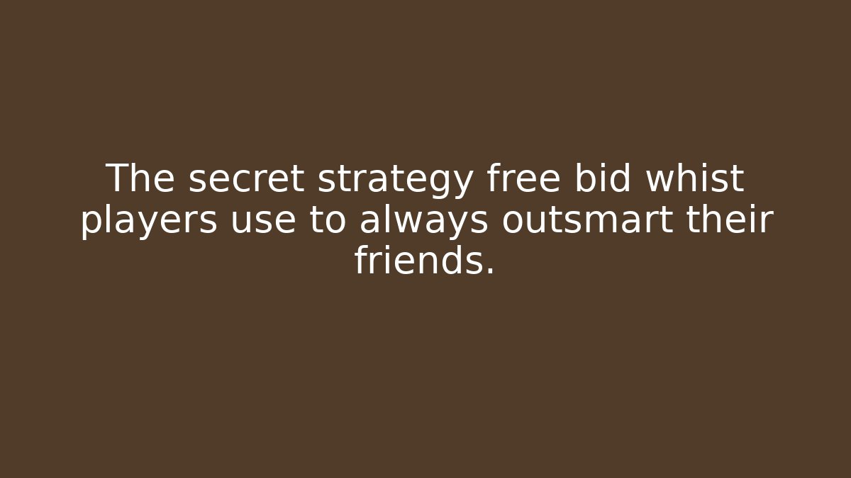 The secret strategy free bid whist players use to always outsmart their friends.