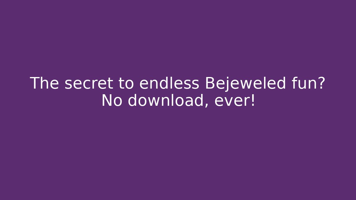 The secret to endless Bejeweled fun? No download, ever!