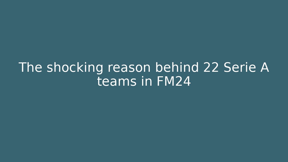 The shocking reason behind 22 Serie A teams in FM24