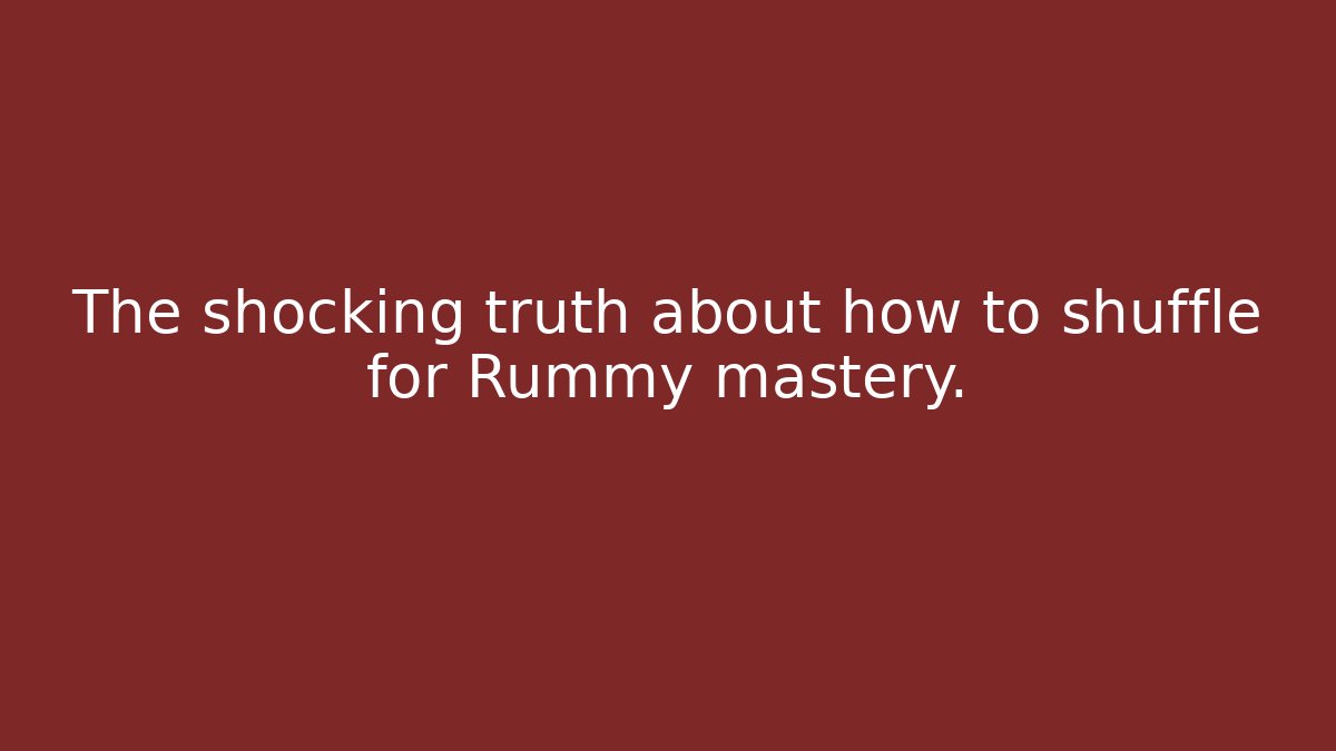The shocking truth about how to shuffle for Rummy mastery.