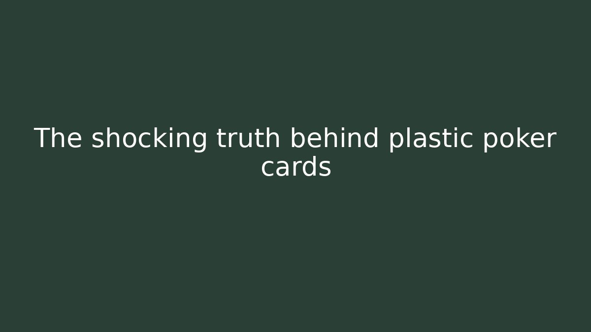 The shocking truth behind plastic poker cards - Critter Realm