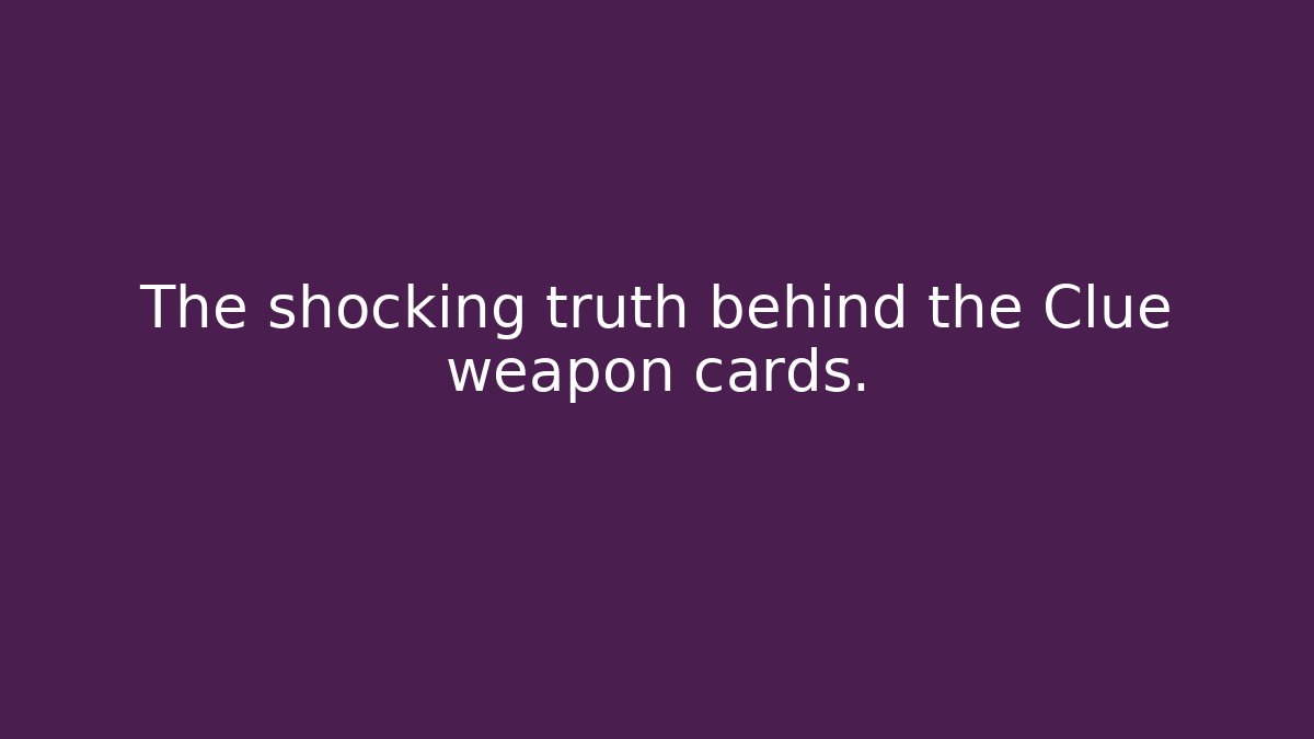 The shocking truth behind the Clue weapon cards.