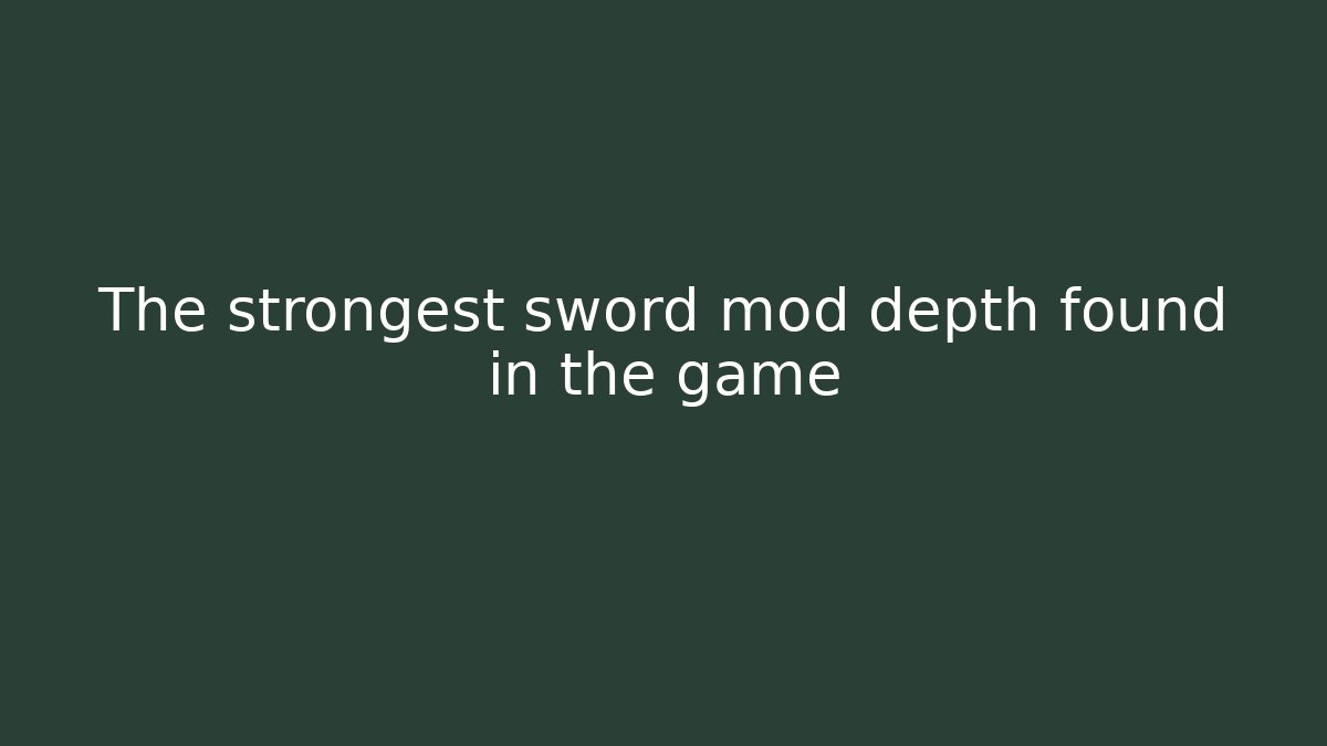 The strongest sword mod depth found in the game