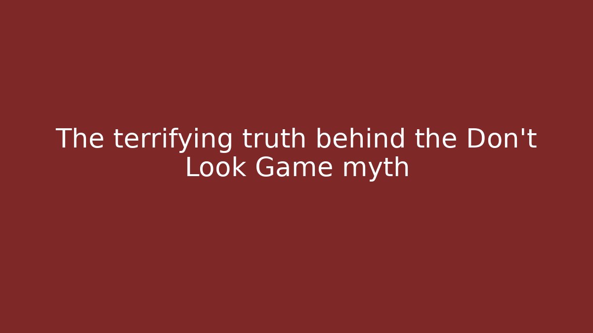 The terrifying truth behind the Don't Look Game myth