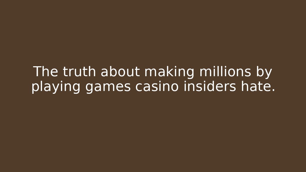 The truth about making millions by playing games casino insiders hate.