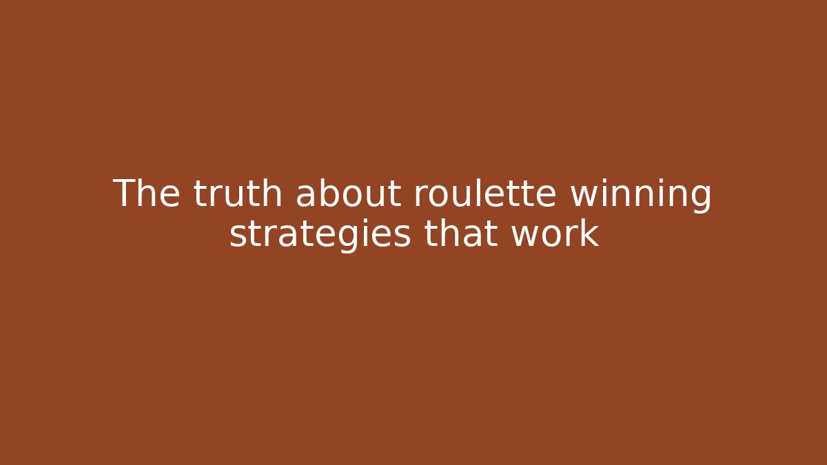 The truth about roulette winning strategies that work