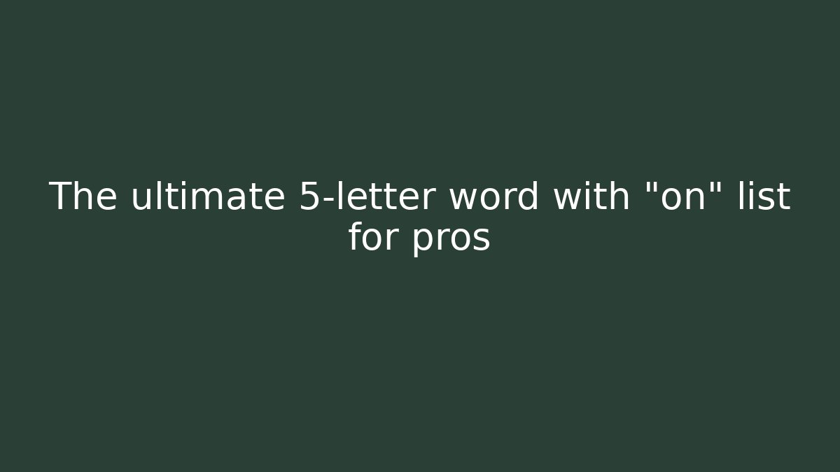 The ultimate 5-letter word with "on" list for pros