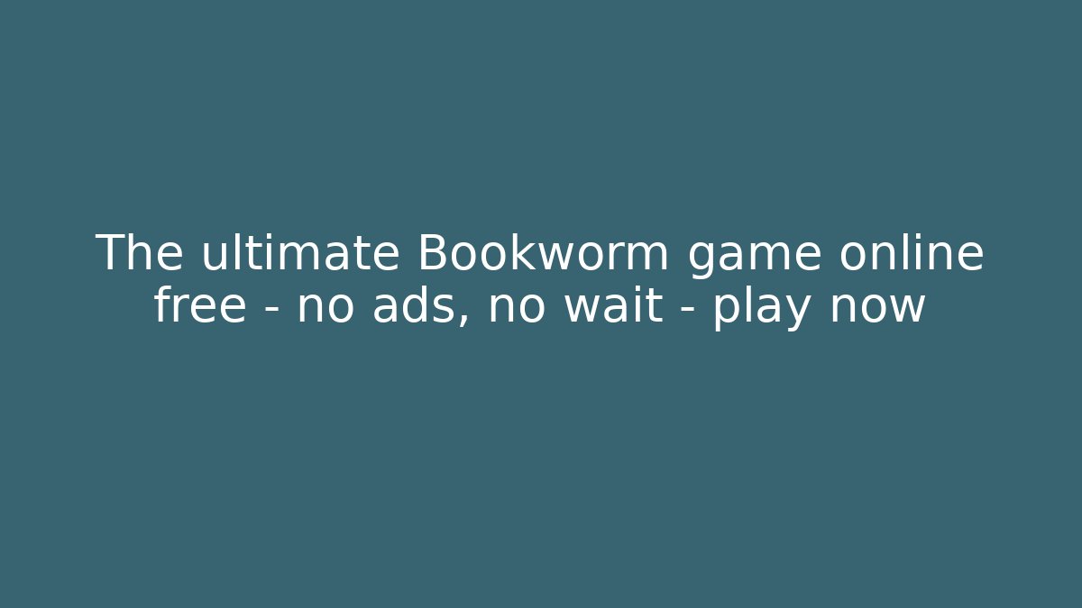 The ultimate Bookworm game online free - no ads, no wait - play now