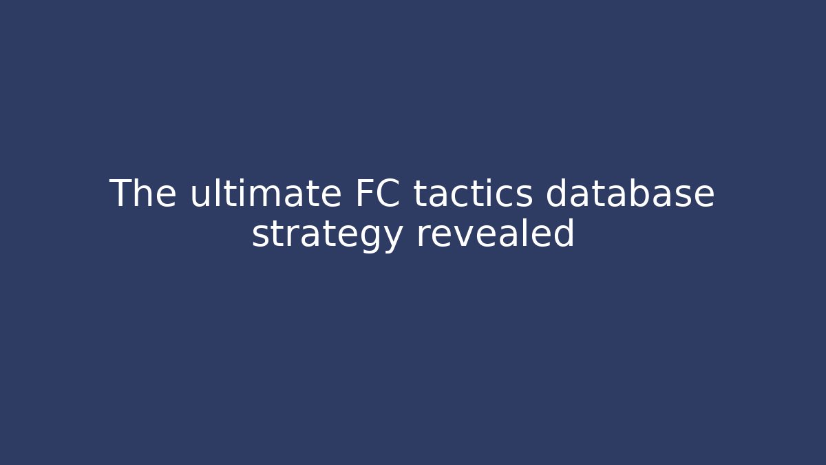 The ultimate FC tactics database strategy revealed