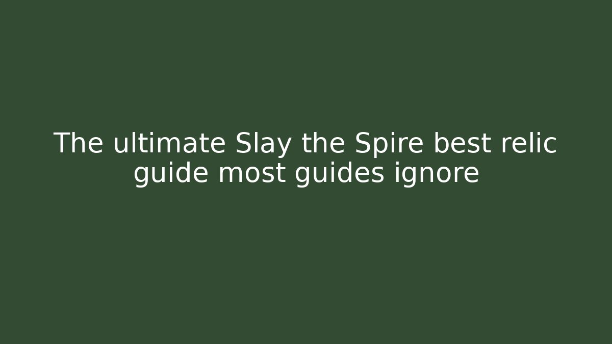 The ultimate Slay the Spire best relic guide most guides ignore
