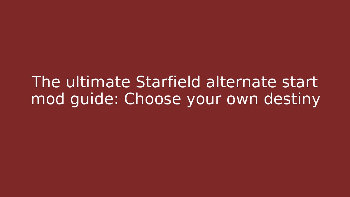 The ultimate Starfield alternate start mod guide: Choose your own destiny