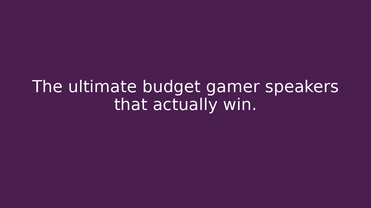 The ultimate budget gamer speakers that actually win.