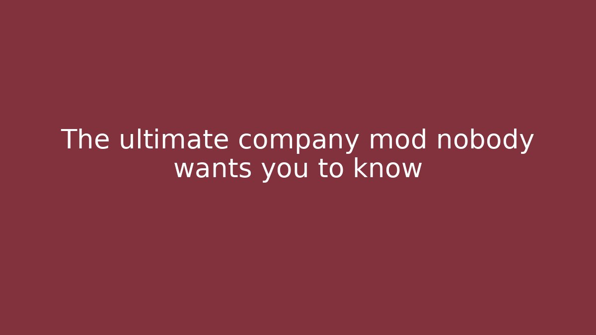 The ultimate company mod nobody wants you to know