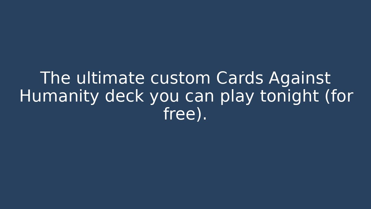The ultimate custom Cards Against Humanity deck you can play tonight (for free).