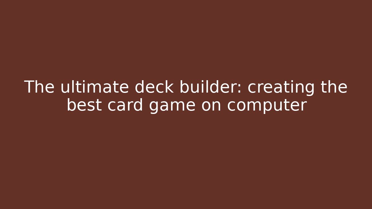 The ultimate deck builder: creating the best card game on computer - Critter Realm