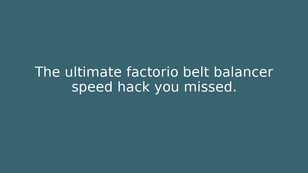The ultimate factorio belt balancer speed hack you missed.