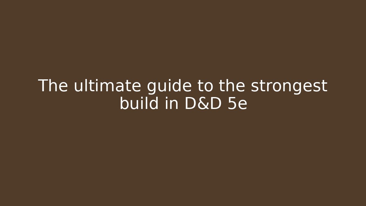 The ultimate guide to the strongest build in D&D 5e