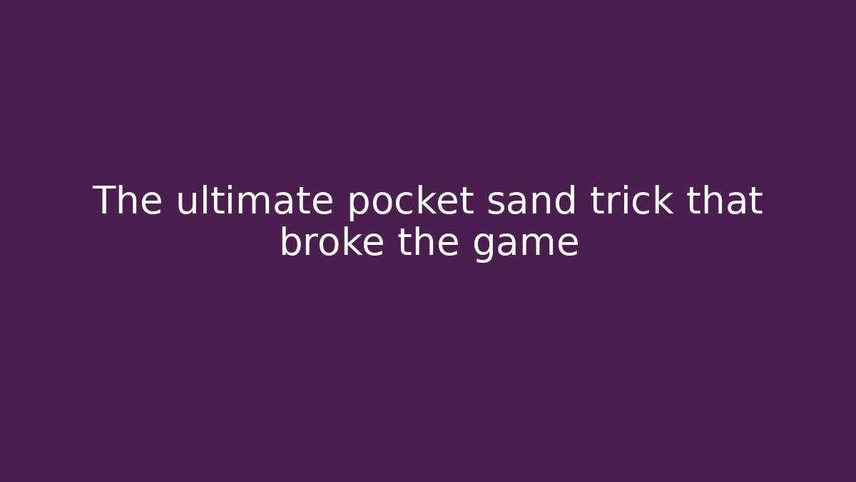 The ultimate pocket sand trick that broke the game