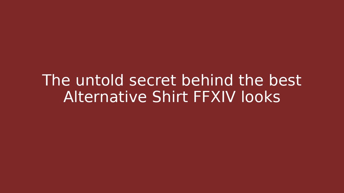 The untold secret behind the best Alternative Shirt FFXIV looks