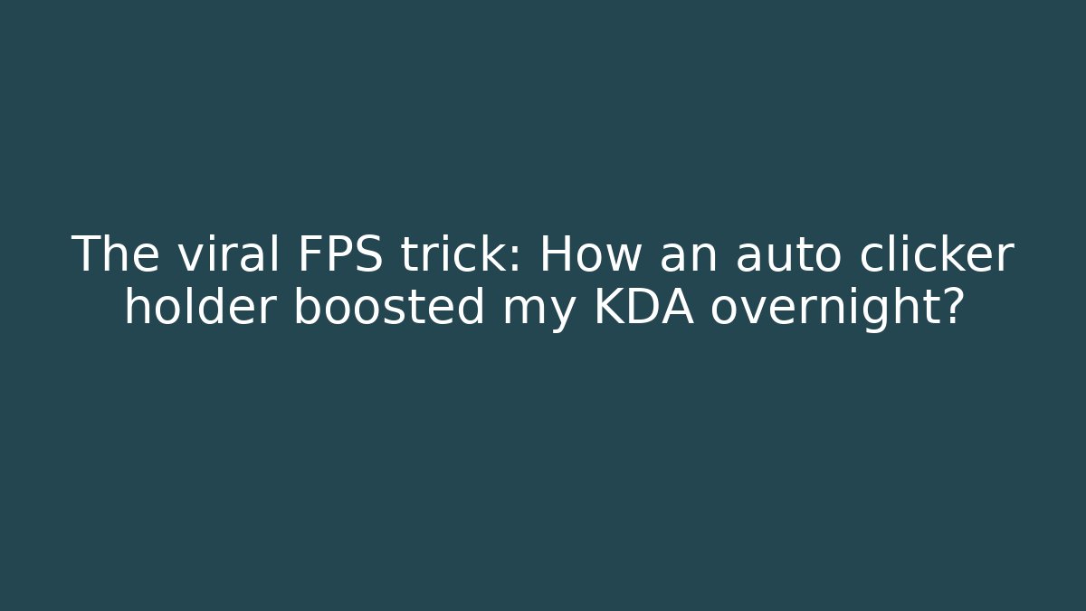 The viral FPS trick: How an auto clicker holder boosted my KDA overnight?