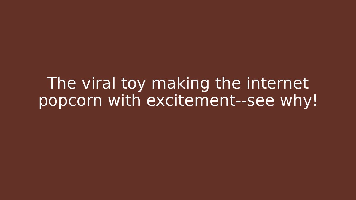 The viral toy making the internet popcorn with excitement—see why!