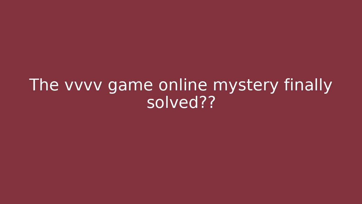 The vvvv game online mystery finally solved揭秘