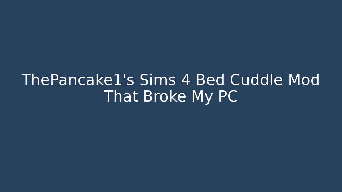 ThePancake1's Sims 4 Bed Cuddle Mod That Broke My PC - Critter Realm